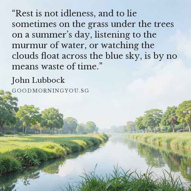 A quiet waterway reflecting trees beneath an open blue sky. “Rest is not idleness, and to lie sometimes on the grass under the trees on a summer’s day, listening to the murmur of water, or watching the clouds float across the blue sky, is by no means waste of time.” — John Lubbock